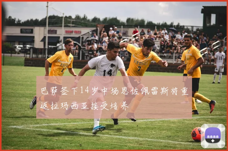 巴萨签下14岁中场恩佐佩雷斯将重返拉玛西亚接受培养